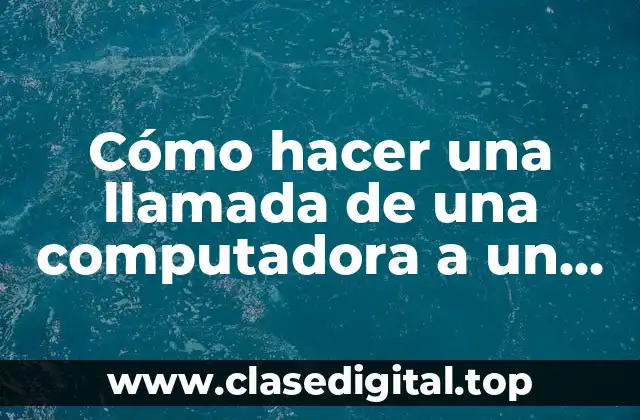 Cómo hacer una llamada de una computadora a un celular