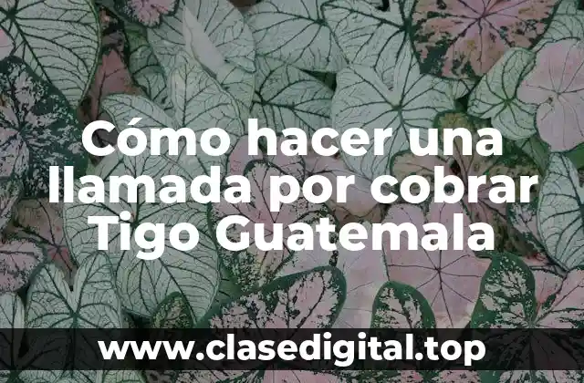 Cómo hacer una llamada por cobrar Tigo Guatemala