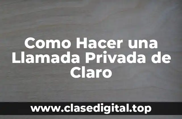 Como Hacer una Llamada Privada de Claro