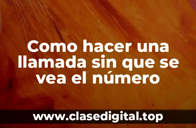 Como hacer una llamada sin que se vea el número