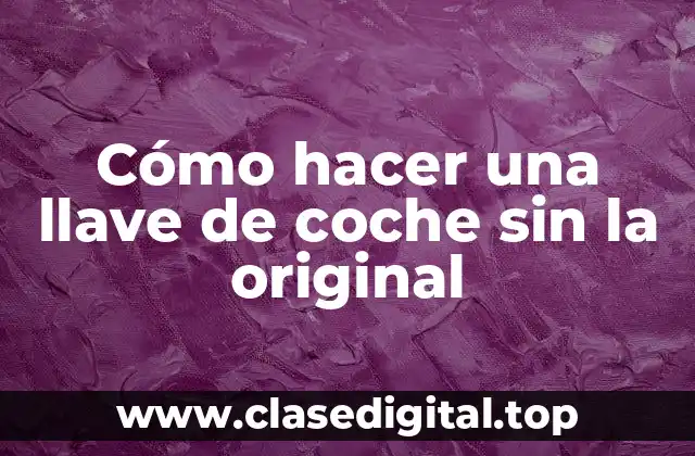 Cómo hacer una llave de coche sin la original