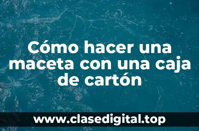 Cómo hacer una maceta con una caja de cartón