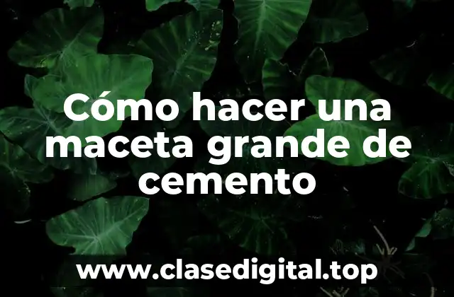 Cómo hacer una maceta grande de cemento