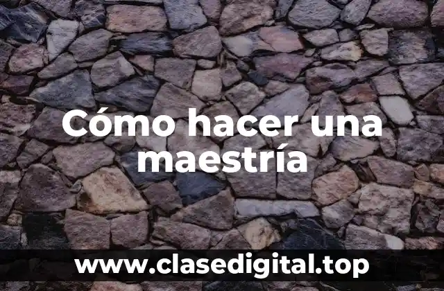 Cómo hacer una maestría