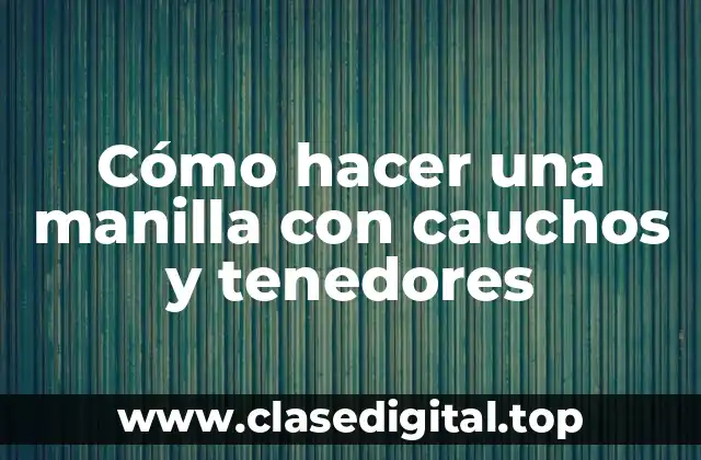Cómo hacer una manilla con cauchos y tenedores