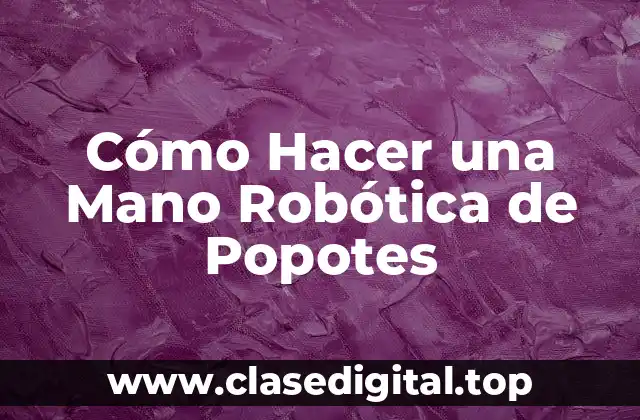 ¿Qué es una Mano Robótica de Popotes?