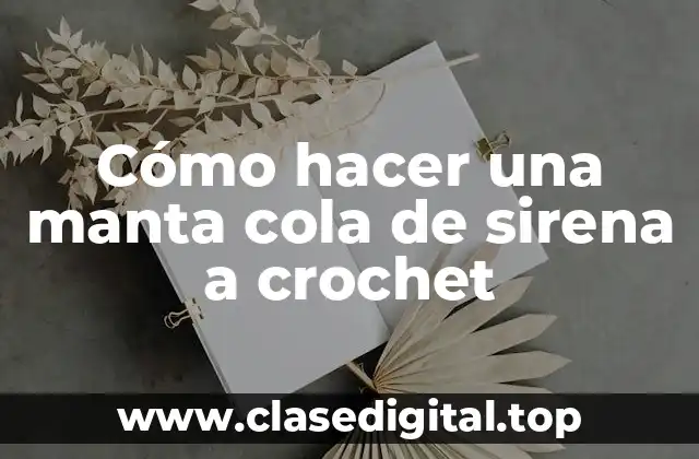 Cómo hacer una manta cola de sirena a crochet