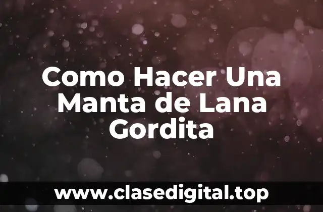 Como Hacer Una Manta de Lana Gordita