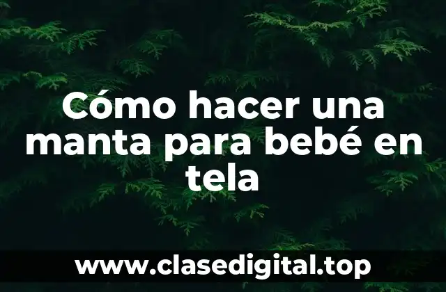 Cómo hacer una manta para bebé en tela