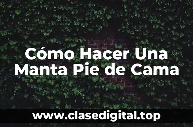 Cómo Hacer Una Manta Pie de Cama