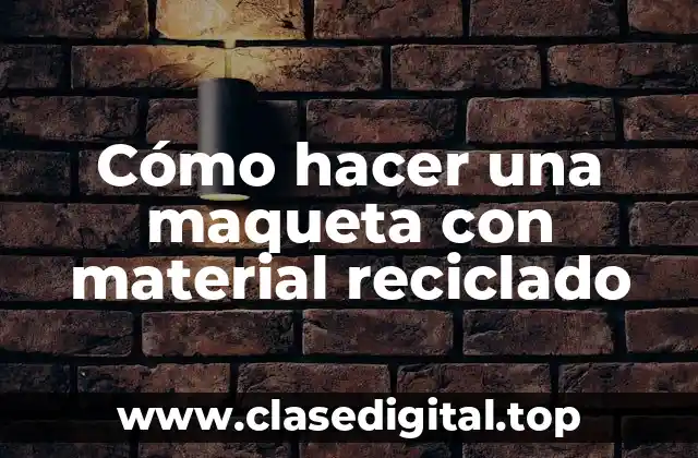 Cómo hacer una maqueta con material reciclado