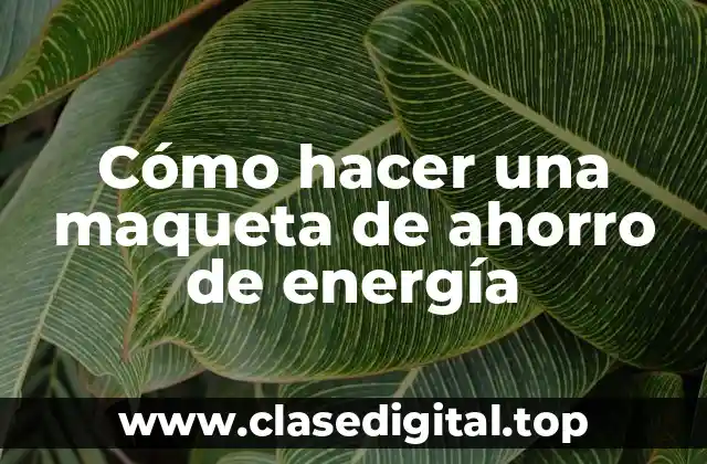 Cómo hacer una maqueta de ahorro de energía