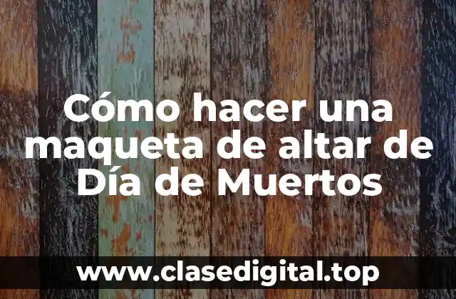 Cómo hacer una maqueta de altar de Día de Muertos