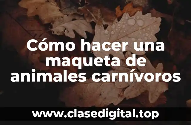 ¿Qué es una maqueta de animales carnívoros?