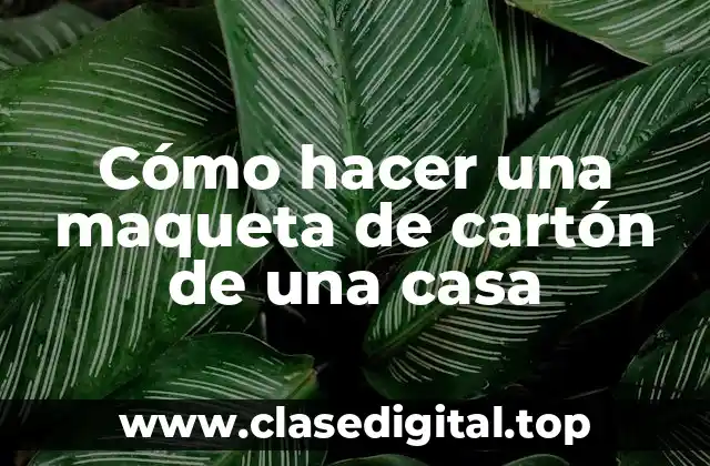 Cómo hacer una maqueta de cartón de una casa