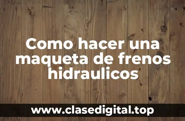 Como hacer una maqueta de frenos hidraulicos