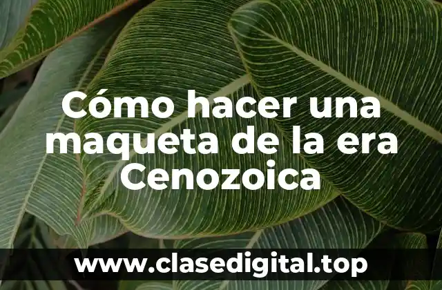 Cómo hacer una maqueta de la era Cenozoica