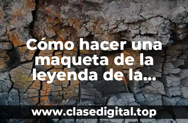 Cómo hacer una maqueta de la leyenda de la Llorona