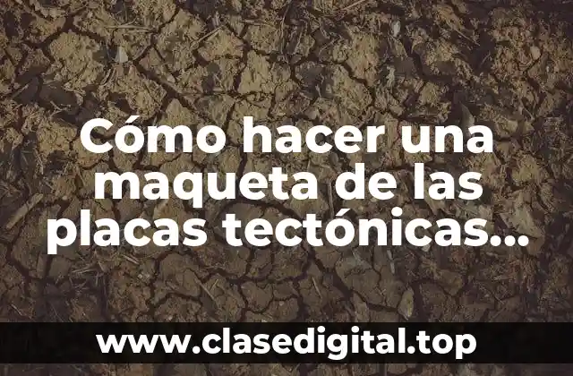 Cómo hacer una maqueta de las placas tectónicas con movimiento