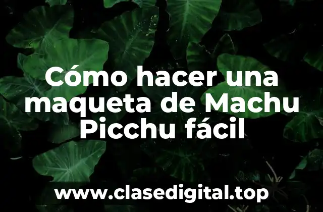 Cómo hacer una maqueta de Machu Picchu fácil