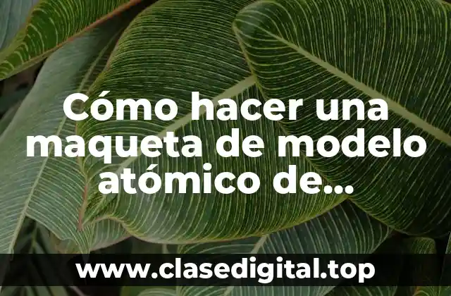 Cómo hacer una maqueta de modelo atómico de Rutherford