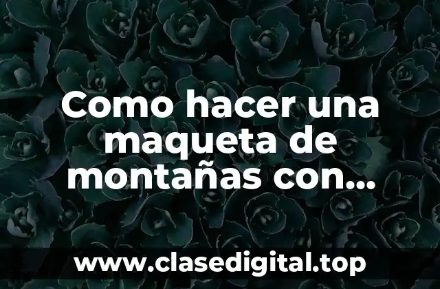 Como hacer una maqueta de montañas con plastilina