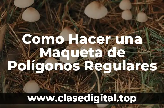 Como Hacer una Maqueta de Polígonos Regulares