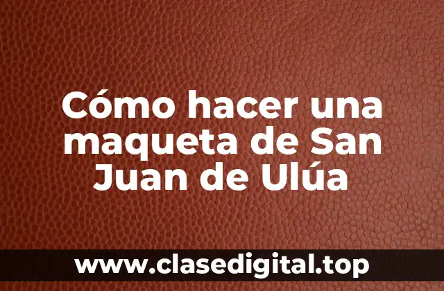 Cómo hacer una maqueta de San Juan de Ulúa