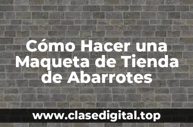 Cómo Hacer una Maqueta de Tienda de Abarrotes