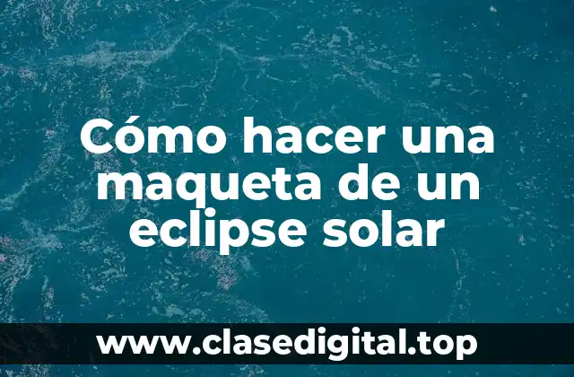 Cómo hacer una maqueta de un eclipse solar
