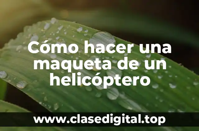 Cómo hacer una maqueta de un helicóptero