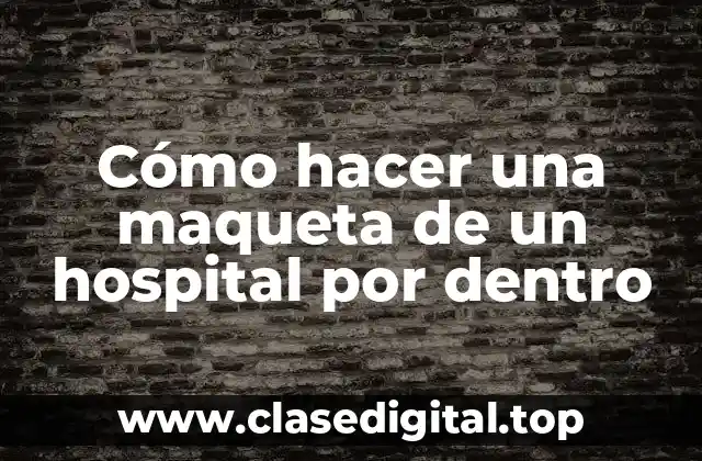 Cómo hacer una maqueta de un hospital por dentro