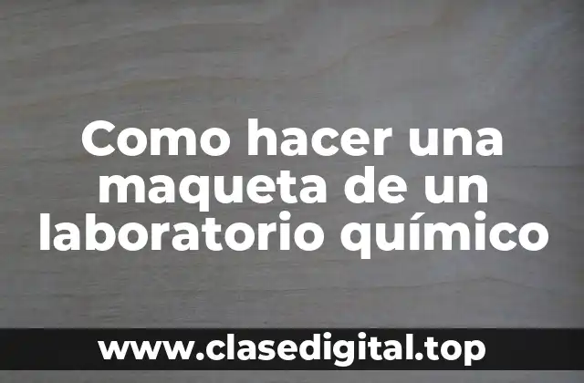 Como hacer una maqueta de un laboratorio químico