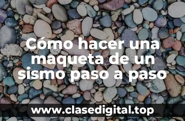 Cómo hacer una maqueta de un sismo paso a paso