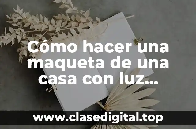 Cómo hacer una maqueta de una casa con luz eléctrica