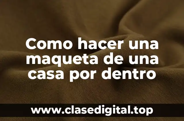 Como hacer una maqueta de una casa por dentro