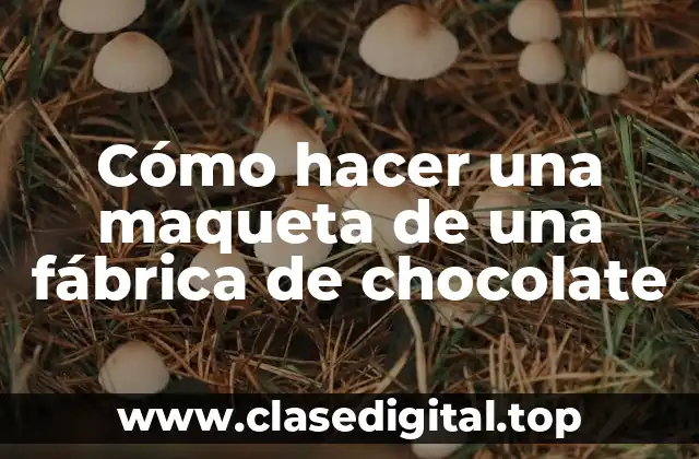 Cómo hacer una maqueta de una fábrica de chocolate