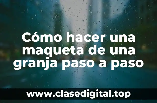 Cómo hacer una maqueta de una granja paso a paso