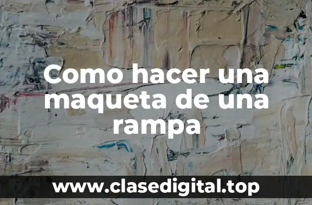 Como hacer una maqueta de una rampa