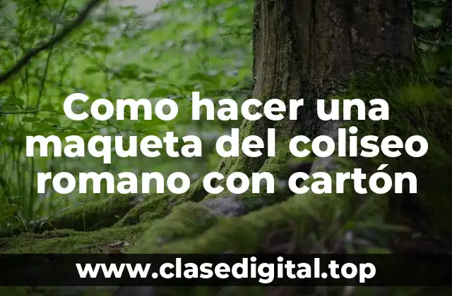 Como hacer una maqueta del coliseo romano con cartón