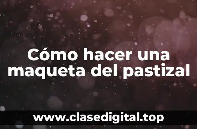 Cómo hacer una maqueta del pastizal