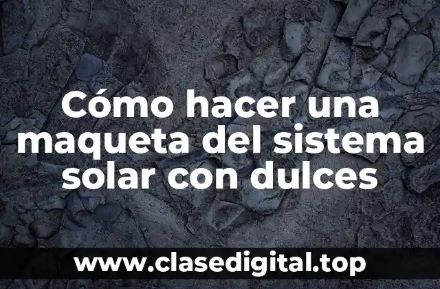 Cómo hacer una maqueta del sistema solar con dulces