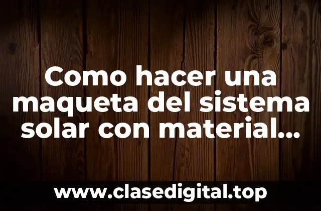 ¿Qué es una maqueta del sistema solar y para qué sirve?