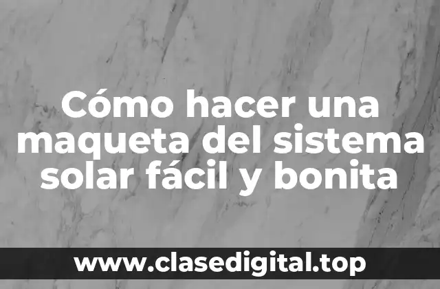 Cómo hacer una maqueta del sistema solar fácil y bonita