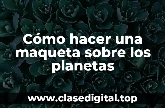 Cómo hacer una maqueta sobre los planetas