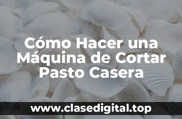 Cómo Hacer una Máquina de Cortar Pasto Casera