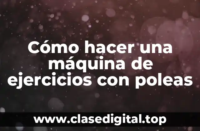 Cómo hacer una máquina de ejercicios con poleas