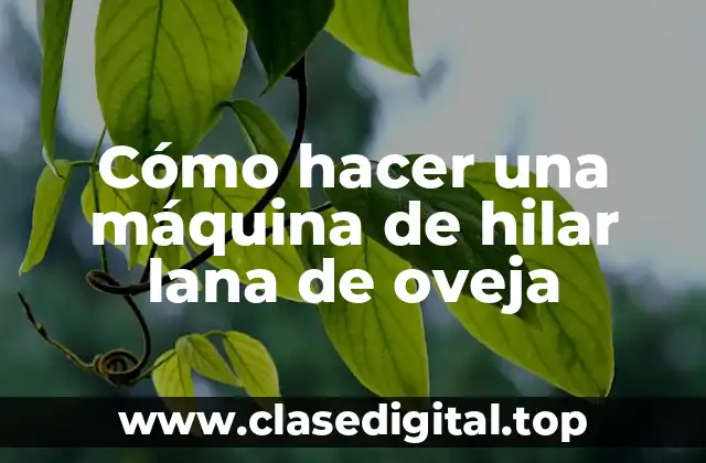 Cómo hacer una máquina de hilar lana de oveja