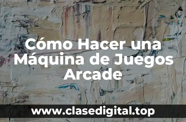Cómo Hacer una Máquina de Juegos Arcade