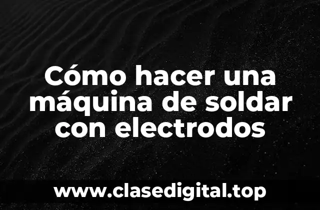 Cómo hacer una máquina de soldar con electrodos